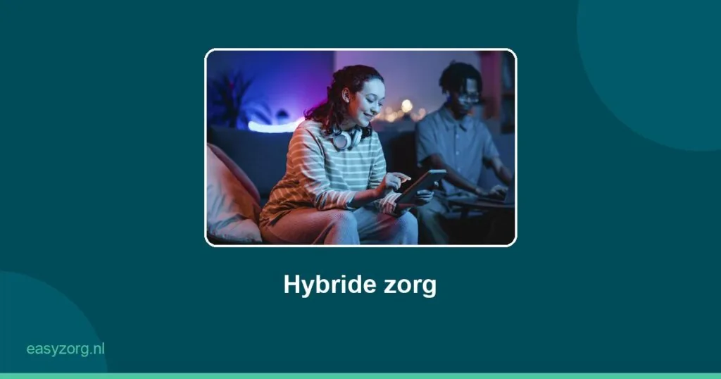 Hybride Zorg: Hoe Thuiszorginstellingen de P - Hybride zorg van EasyZorg